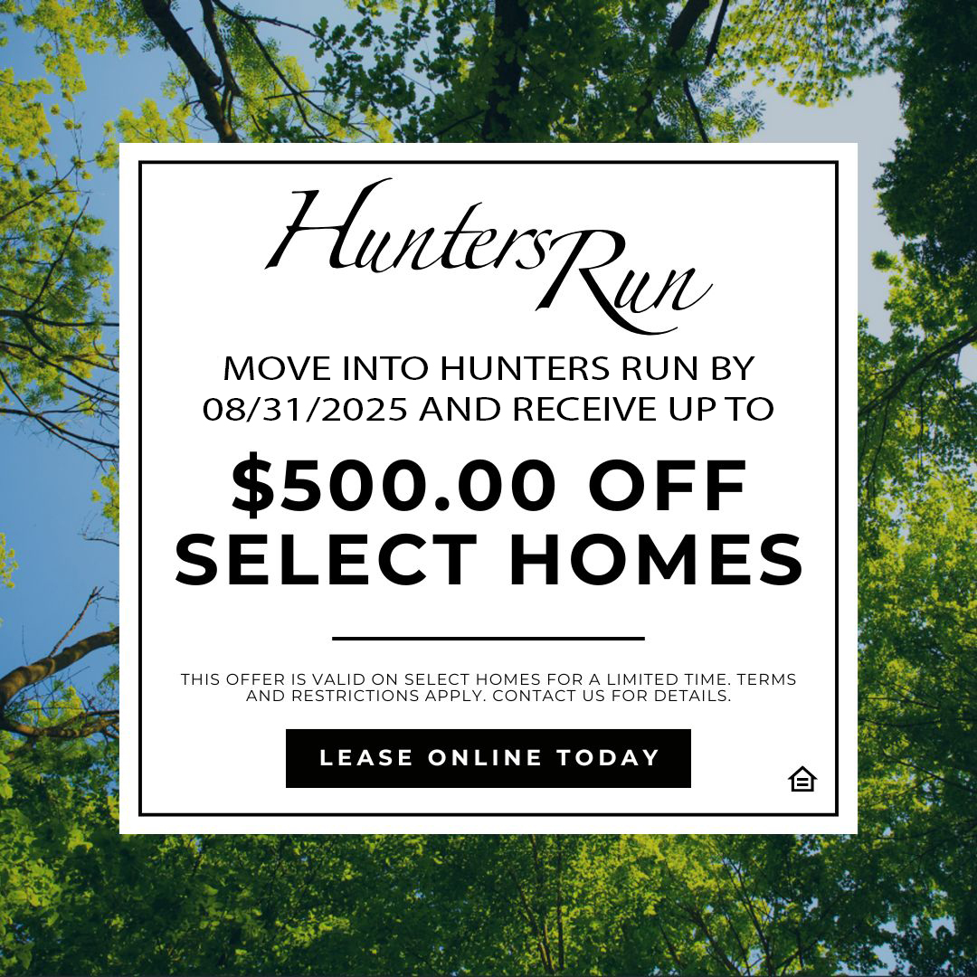 Hunters Run Move Into Hunters Run By 07/15/2025 and receive up to $500.00 OFF Select Homes! This offer is valid on select apartments for a limited time. Additional terms and restrictions apply; contact our office for details.