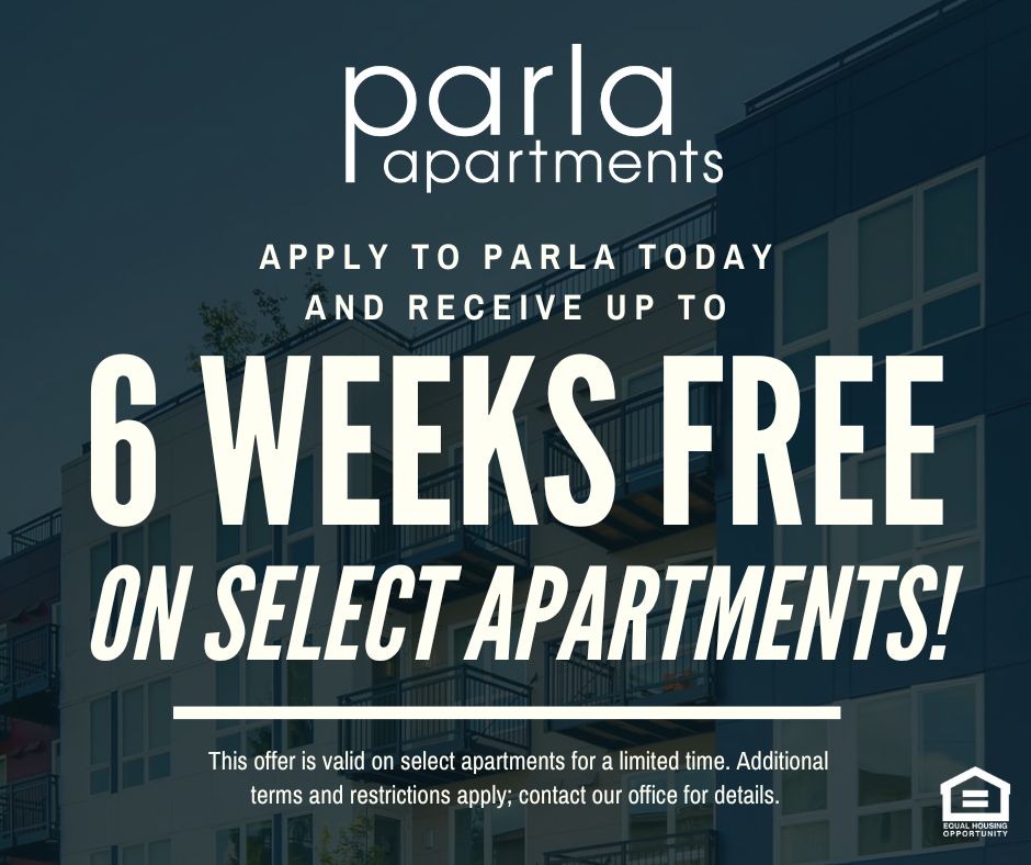 Parla Apartments. Apply to Parla today and receive up to 6 WEEKS FREE ON SELECT APARTMENTS! This offer is valid on select apartments for a limited time. Additional terms and restrictions apply; contact our office for details.