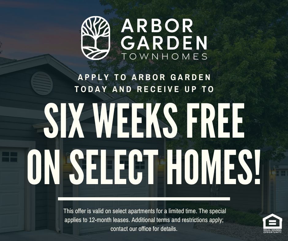 Arbor Garden Townhomes. Apply to Arbor Garden today and receive up to SIX WEEKS FREE ON SELECT HOMES!  This offer is valid on select apartments for a limited time. The special applies to 12-month leases. Additional terms and restrictions apply; contact our office for details. Equal Housing Opportunity.