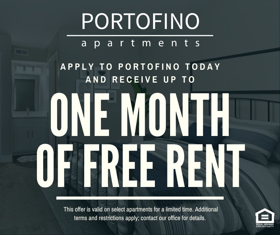 Portofino Apartments. Apply to Portofino today and receive up to ONE MONTH OF FREE RENT!  This offer is valid on select apartments for a limited time. Additional terms and restrictions apply; contact our office for details. Equal Housing Opportunity.