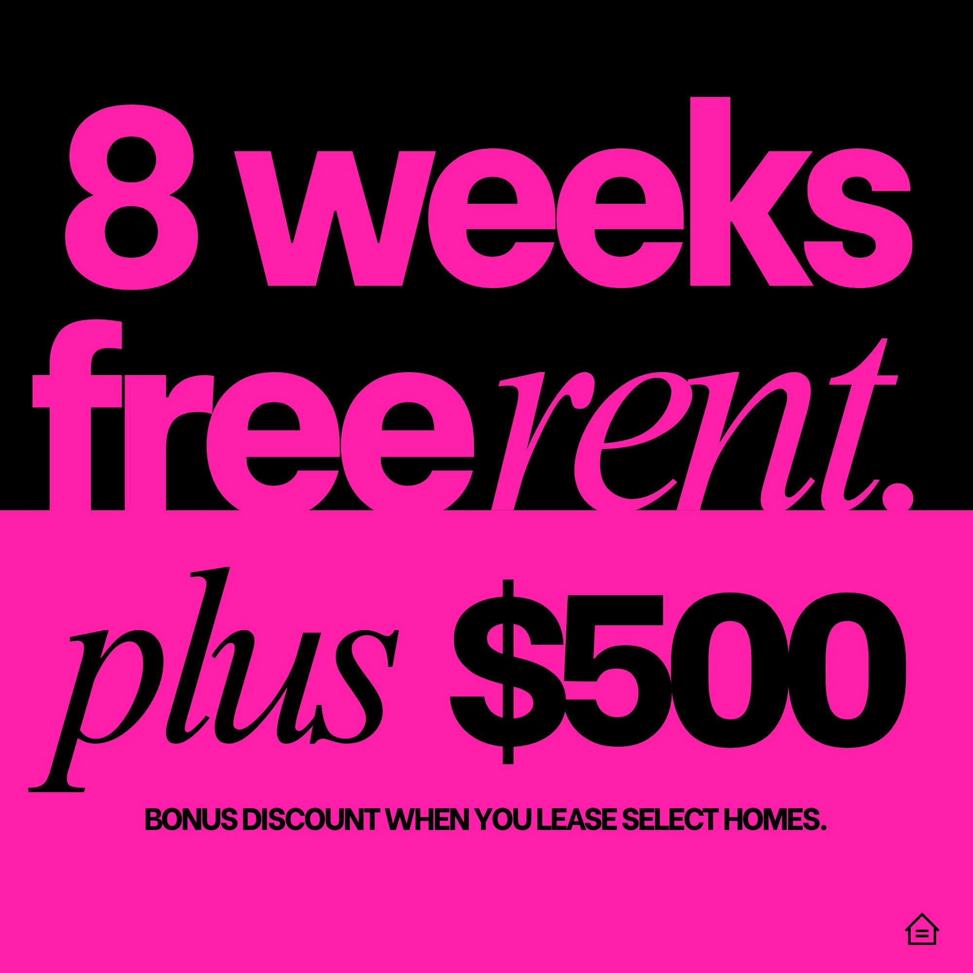 A bold, split-color black and hot pink graphic. The top black section reads "8 weeks free rent" in pink text. The bottom pink section reads "plus $500 bonus discount when you lease select homes" in black text. An equal housing opportunity icon is in the bottom right corner.