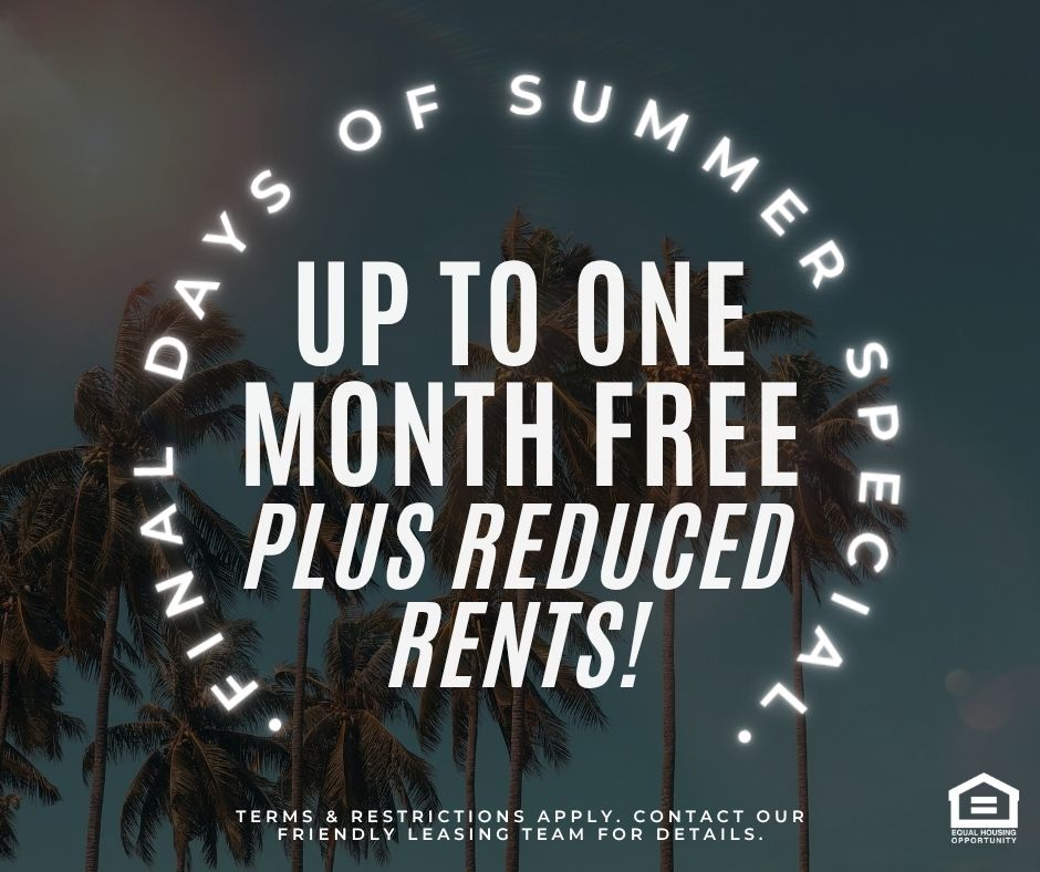 Final Days of Summer Special | Up to ONE MONTH FREE plus reduced rents! Terms & restrictions apply. contact our friendly leasing team for details. Equal Housing Opportunity.