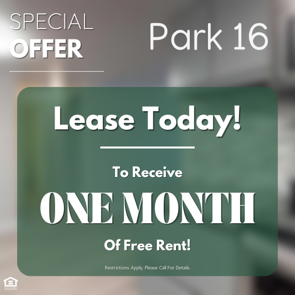 Special Offer at Park 16 Apartments. Lease Today For One Month Of Free Rent! Restrictions Apply, Please Call For Details.