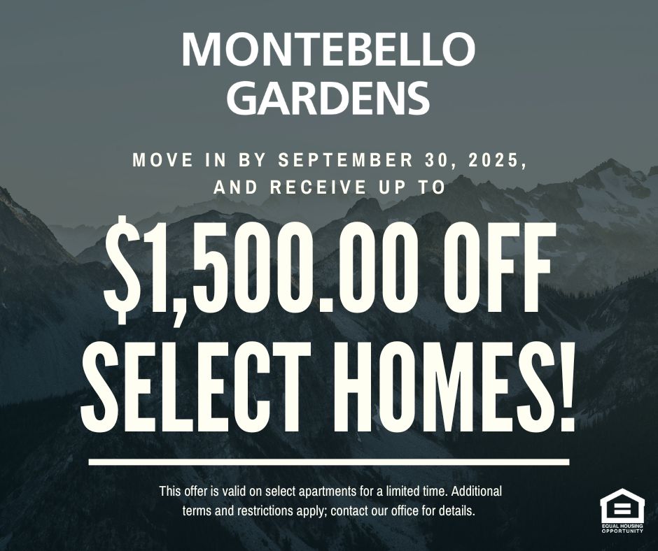Montebello Gardens. Move in by September 30, 2025, and receive up to $1,500.00 off select homes! This offer is valid on select apartments for a limited time. Additional terms and restrictions apply; contact our office for details. Equal Housing Opportunity.
