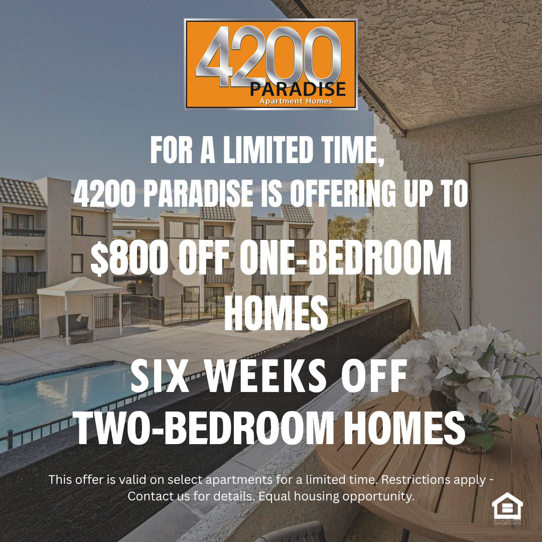 4200 Paradise Apartment Homes view from the balacony For a limited time, 4200 Paradise is offering up to $800 off one bedroom homes and $1,000 off two bedroom homes This offer is valid on select apartments for a limited time contact our office for details. Equal Housing Opportunity