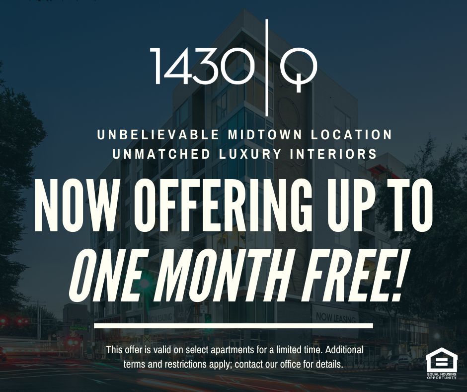1430 Q. Unbelievable Midtown Location, Unmatched Luxury Interiors. NOW OFFERING UP TO ONE MONTH FREE!  This offer is valid on select apartments for a limited time. Additional terms and restrictions apply; contact our office for details. Equal Housing Opportunity.