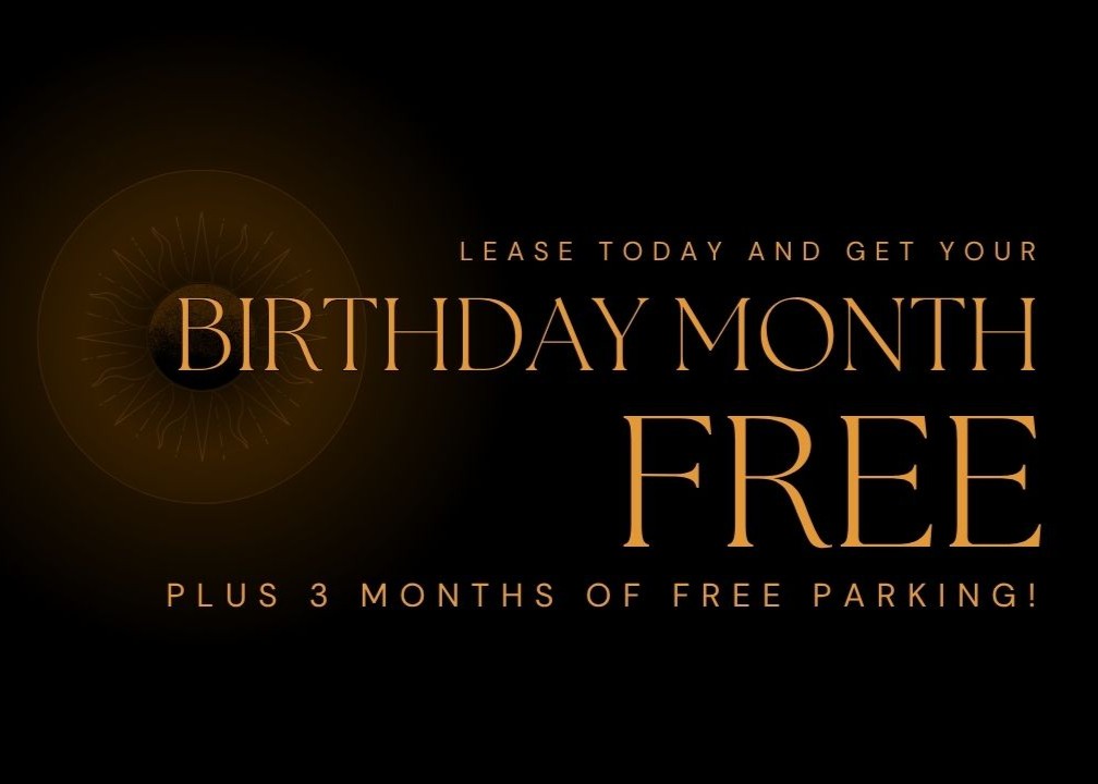 Lease today and get your BIRTHDAY MONTH FREE plus 3 months of free parking!