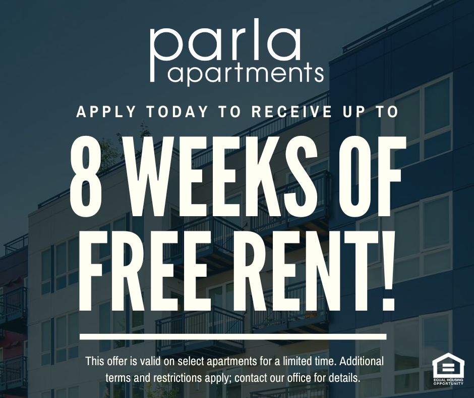 Parla Apartments. Apply today to receive up to 8 WEEKS OF FREE RENT!  This offer is valid on select apartments for a limited time. Additional terms and restrictions apply; contact our office for details. Equal Housing Opportunity.
