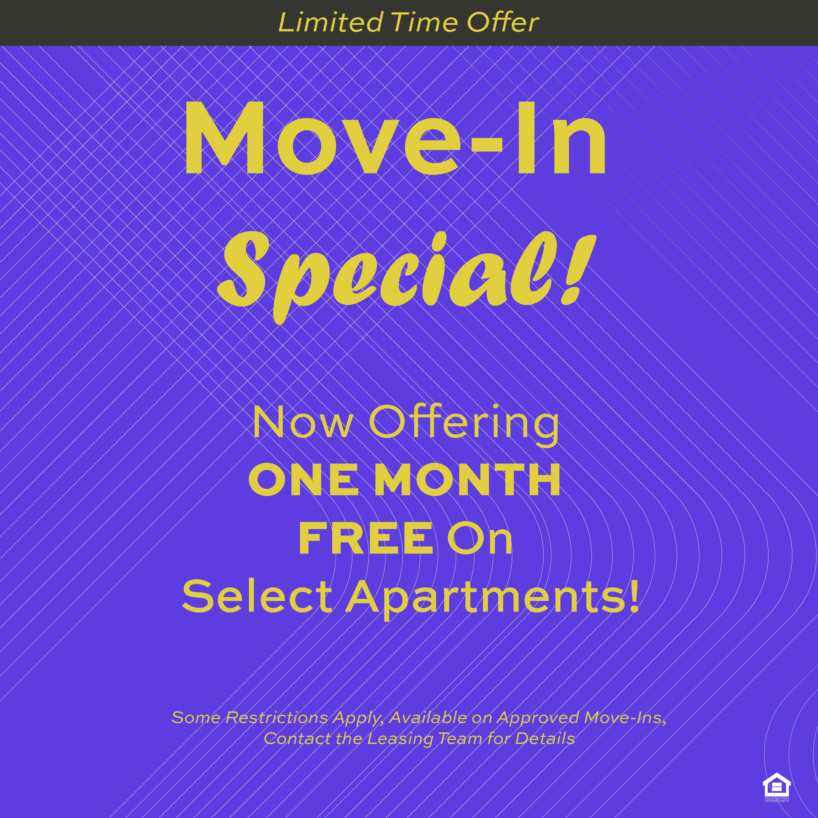 Limited Time Offer. Move-In Special! Nowe offering One Month Free on select apartments! Some restrictions apply, available on approved move-in, contact the leasing team for details.