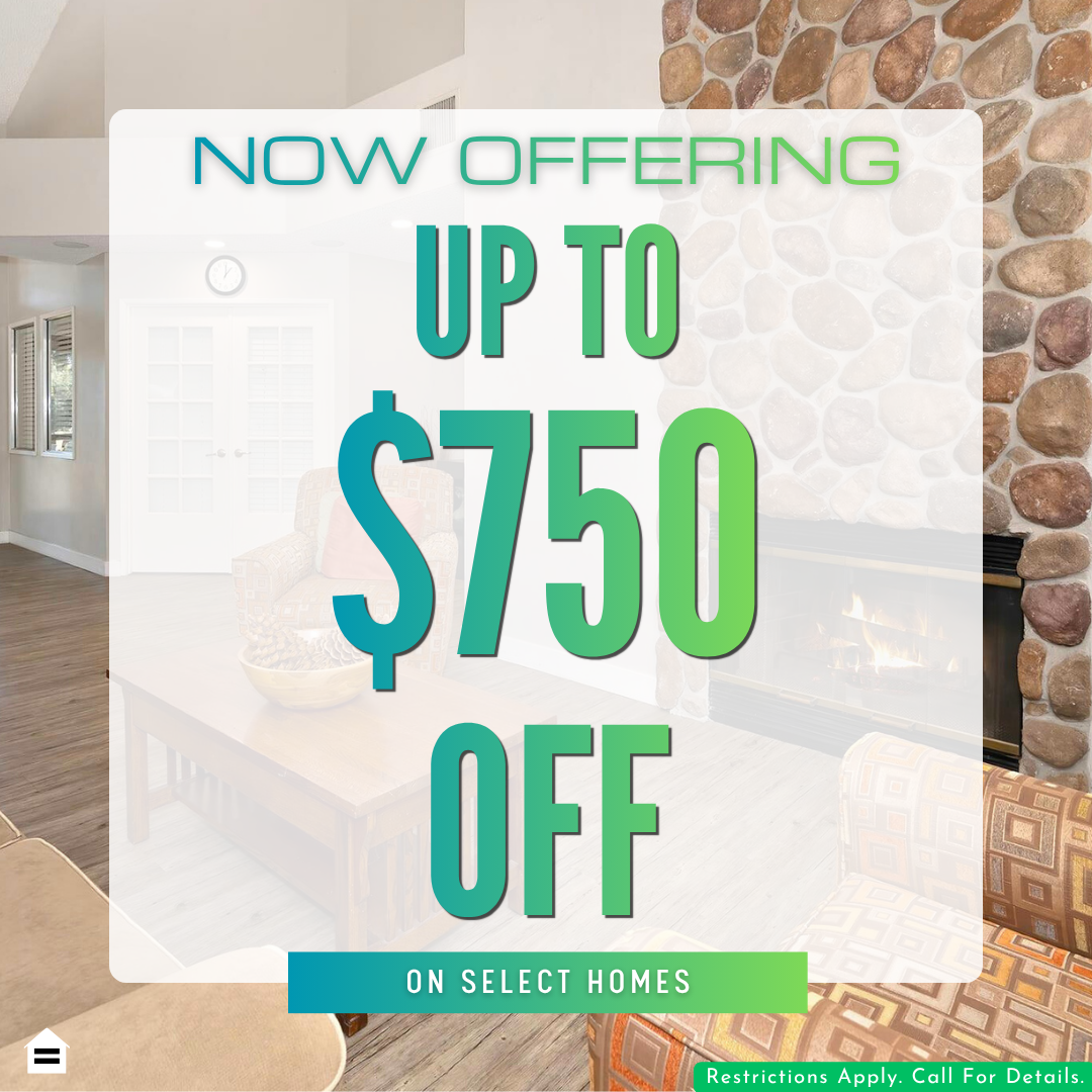 Promotional graphic of a living room with a stone fireplace and seating, overlaid with text reading “Now Offering Up to $750 Off on Select Homes. Restrictions apply. Call for details.”